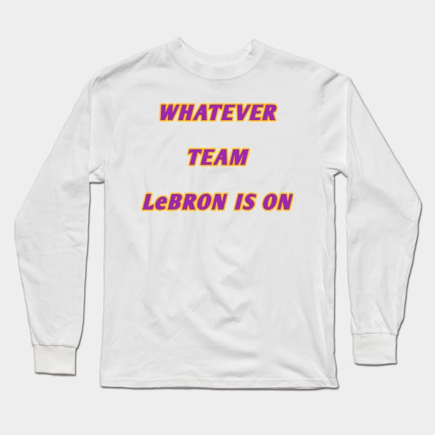 Whatever team lebron is on Long Sleeve T-Shirt by ShinyTeegift